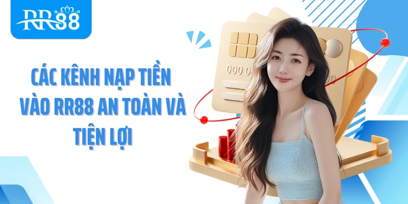 Các kênh nạp tiền vào RR88 an toàn và tiện lợi