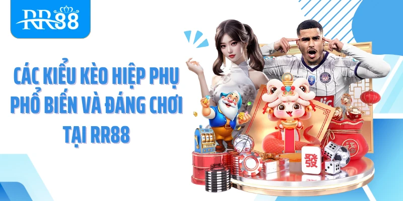Các kiểu kèo hiệp phụ phổ biến và đáng chơi tại RR88