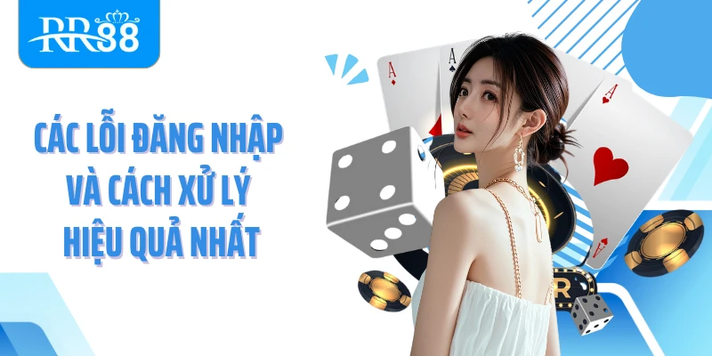 Các lỗi đẳng nhập và cách xử lý hiệu quả nhất