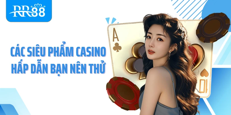 Các siêu phẩm casino hấp dẫn bạn nên thử
