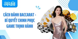 Cách Đánh Baccarat - Bí Quyết Chinh Phục Game Thịnh Hành