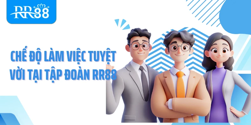 Chế độ làm việc tuyệt vời tại tập đoàn RR88