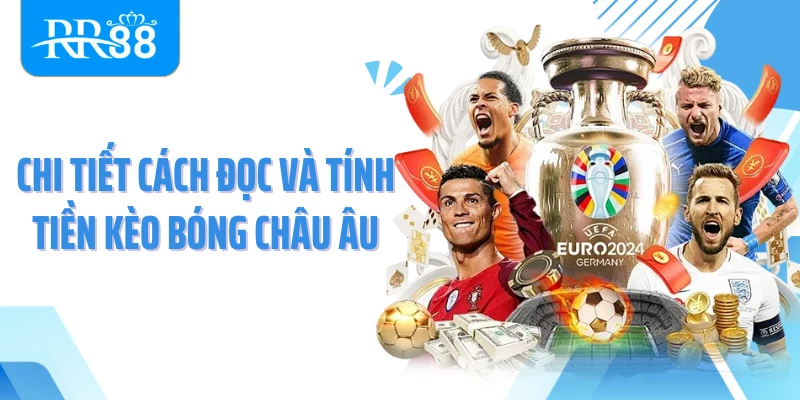 Chi tiết cách đọc và tính tiền kèo bóng châu Âu