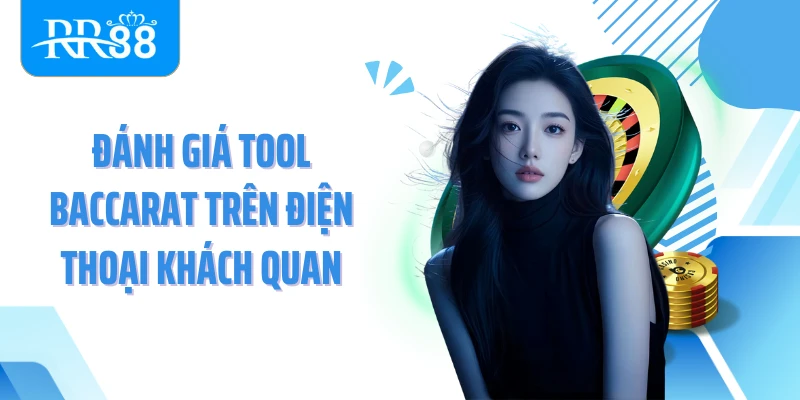 Đánh giá tool baccarat trên điện thoại khách quan
