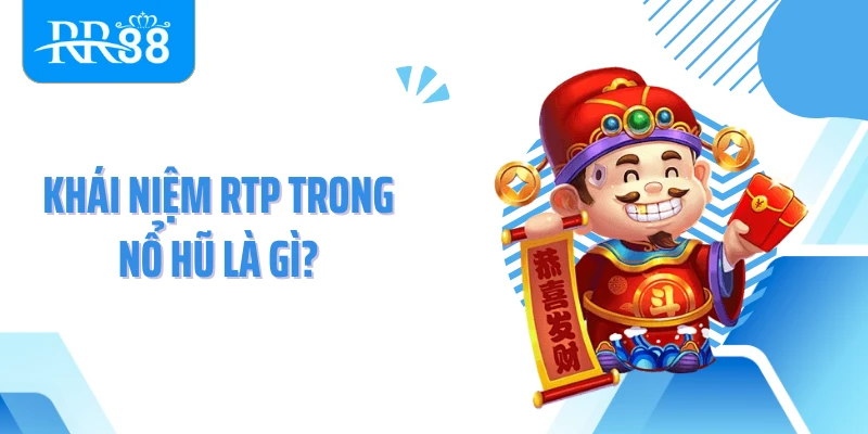 Khái niệm RTP trong nổ hũ là gì?