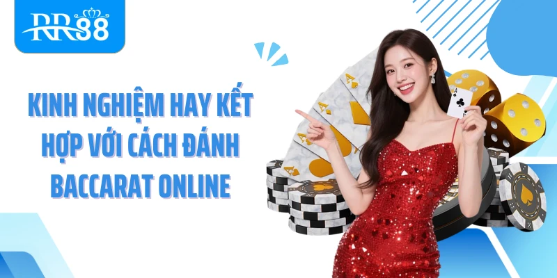 Kinh nghiệm hay kết hợp với cách đánh Baccarat online