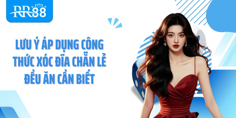 Lưu ý áp dụng công thức xóc đĩa chẵn lẻ đều ăn cần biết