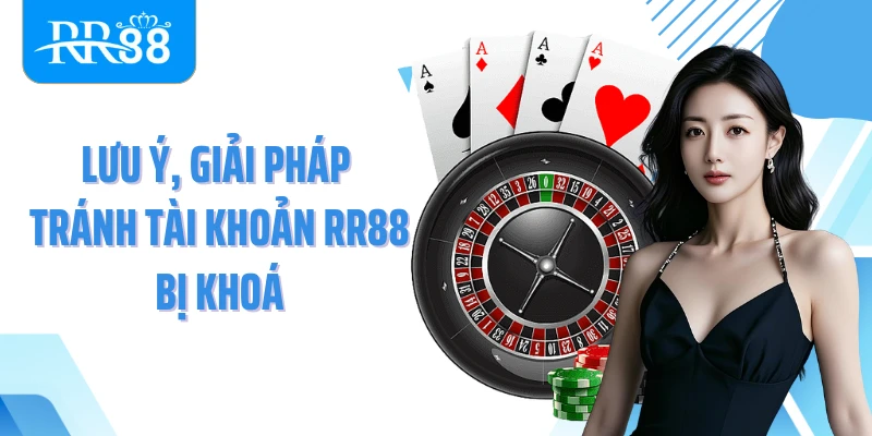 Lưu ý, giải pháp tránh tài khoản RR88 bị khoá