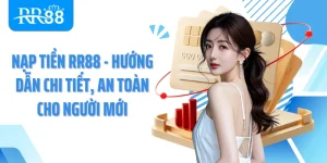 Nạp Tiền Rr88 - Hướng Dẫn Chi Tiết, An Toàn Cho Người Mới