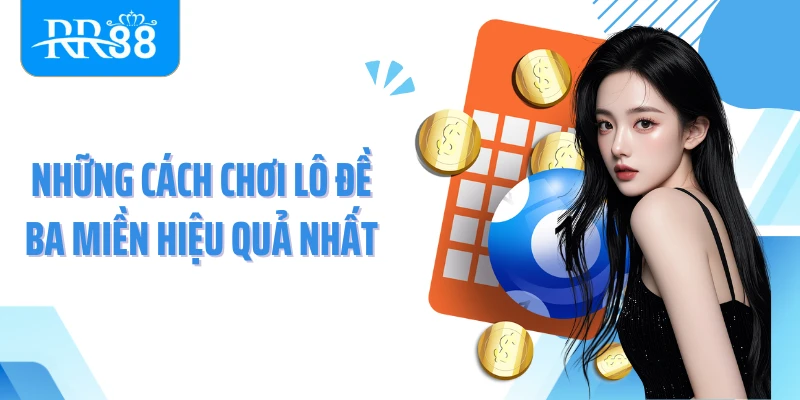 Những cách chơi lô đề ba miền hiệu quả nhất