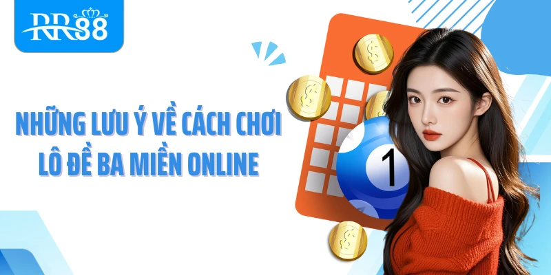 Những lưu ý về cách chơi lô đề ba miền online