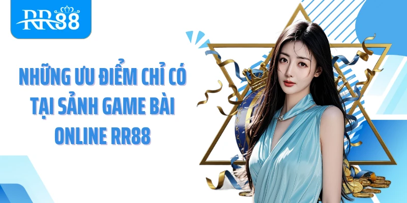 Những ưu điểm chỉ có tại sảnh game bài online RR88