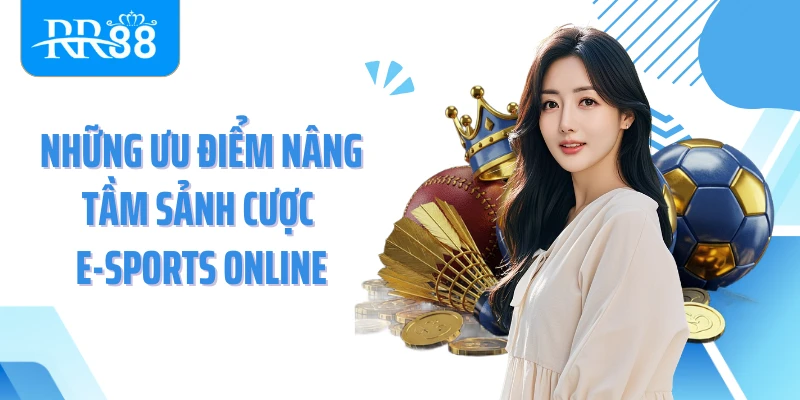 Những ưu điểm nâng tầm sảnh cược E-Sports online