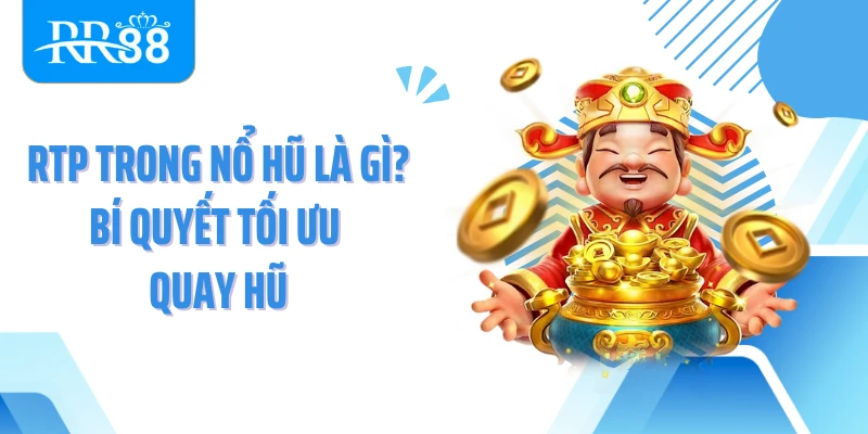 RTP Trong Nổ Hũ Là Gì? Bí Quyết Tối Ưu Quay Hũ