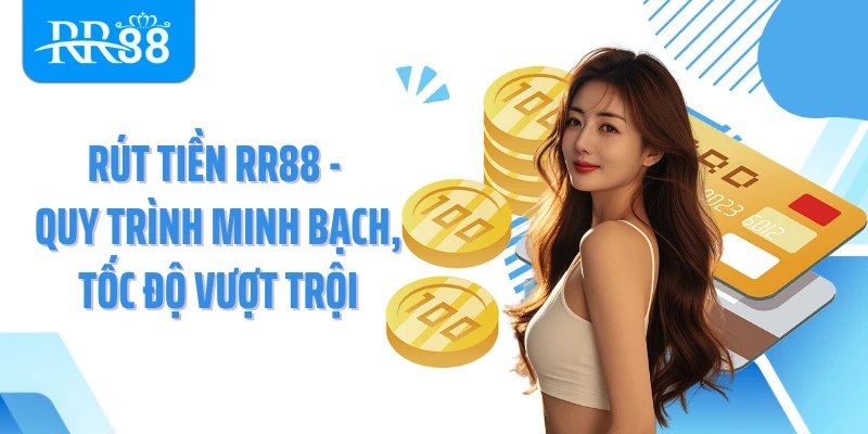 Rút Tiền RR88 - Quy Trình Minh Bạch, Tốc Độ Vượt Trội