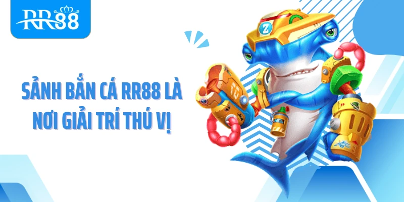 Sảnh bắn cá RR88 là nơi giải trí thú vị