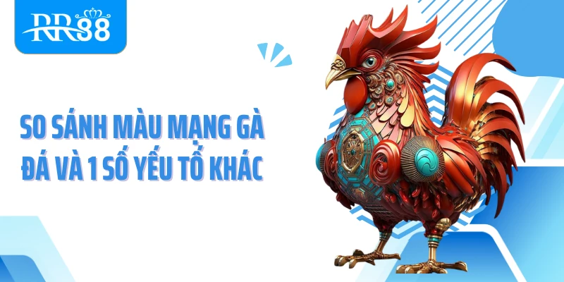 So sánh màu mạng gà đá và 1 số yếu tố khác