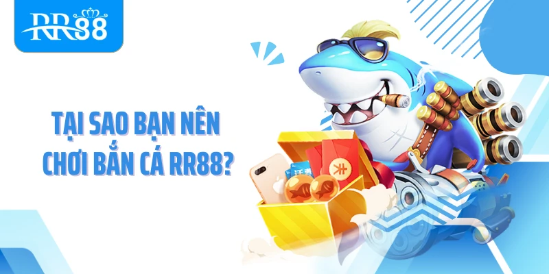Tại sao bạn nên chơi bắn cá RR88?