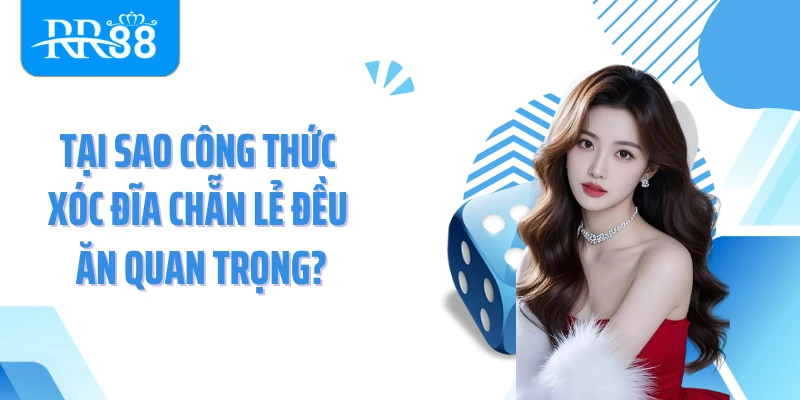 Tại sao công thức xóc đĩa chẵn lẻ đều ăn quan trọng?