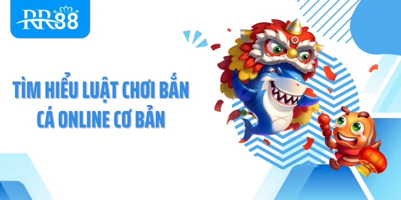 Tìm hiểu luật chơi bắn cá online cơ bản