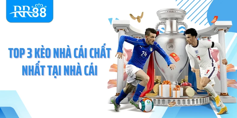 Top 3 kèo nhà cái chất nhất tại nhà cái