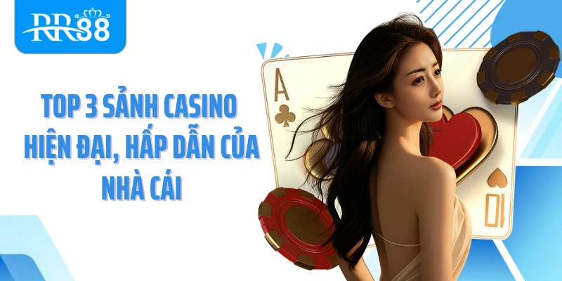 Top 3 sảnh casino hiện đại, hấp dẫn của nhà cái