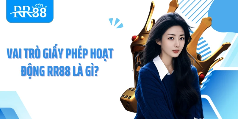 Vai trò giấy phép hoạt động RR88 là gì?